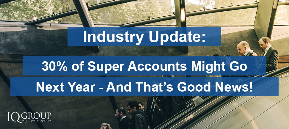 30% of Super Accounts Might Not Exist Next Year – And That’s Good News!