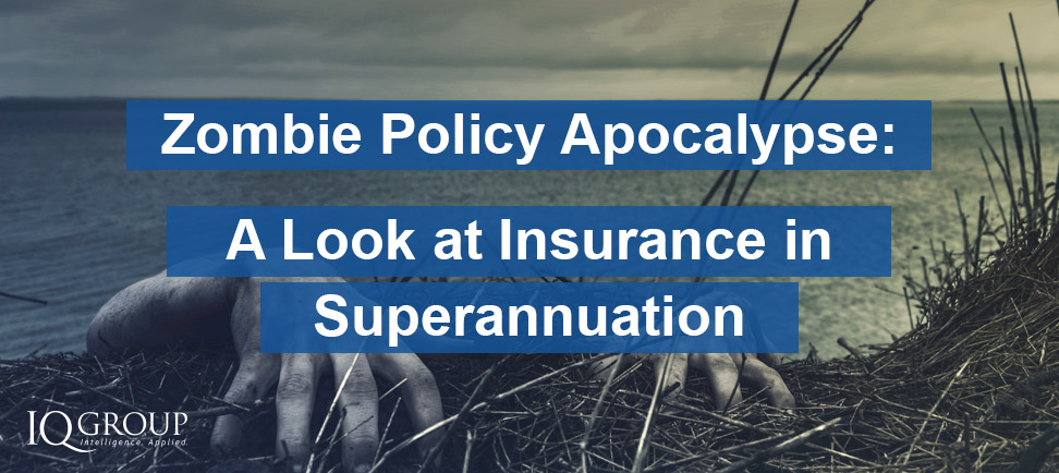 Zombie Policy Apocalypse: A Look at Insurance in Superannuation